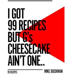 Buckman, Mike I Got 99 Recipes But G's Cheesecake Ain't One: 99 Recipes Buckman, Mike I Got 99 Recipes But G's Cheesecake Ain't One: 99 Recipes