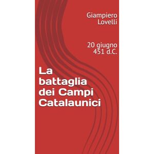Lovelli, Giampiero La battaglia dei Campi Catalaunici: 20 giugno 451 d.C. (Storia Antica e biografie di uomini e donne dell'antichità) Lovelli, Giampiero La battaglia dei Campi Catalaunici: 20 giugno 451 d.C. (Storia Antica e biografie di uomini e donne dell'antichità)