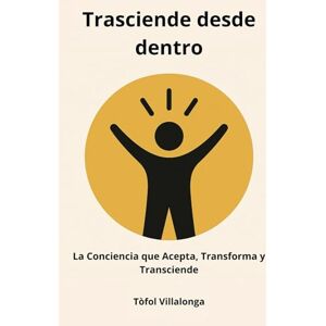 MELIS, SR. TÒFOL VILLALONGA TRASCIENDE DESDE DENTRO: La Conciencia que Acepta, Transforma y Transciende (CRECE, CRIA Y TRASCIENDE DESDE DENTRO) MELIS, SR. TÒFOL VILLALONGA TRASCIENDE DESDE DENTRO: La Conciencia que Acepta, Transforma y Transciende (CRECE, CRIA Y TRASCIENDE DESDE DENTRO)