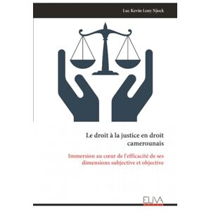 Njock, Luc Kevin Leny Le droit à la justice en droit camerounais: Immersion au cœur de l'efficacité de ses dimensions subjective et objective Njock, Luc Kevin Leny Le droit à la justice en droit camerounais: Immersion au cœur de l'efficacité de ses dimensions subjective et objective