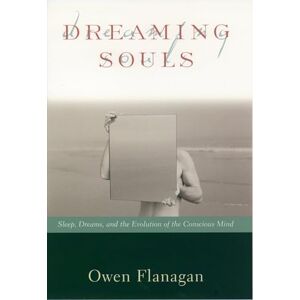 Flanagan, Owen Dreaming Souls: Sleep, Dreams, and the Evolution of the Conscious Mind Sleep, Dreams, and the Evolution of the Conscious Mind (Philosophy of Mind) Flanagan, Owen Dreaming Souls: Sleep, Dreams, and the Evolution of the Conscious Mind Sleep, Dreams, and the Evolution of the Conscious Mind (Philosophy of Mind)