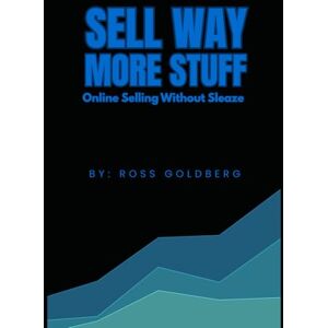 Goldberg, Ross Sell Way More Stuff: Sales Psychology Formula For Increasing Online Sales Goldberg, Ross Sell Way More Stuff: Sales Psychology Formula For Increasing Online Sales