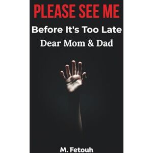 Fetouh, M. Dear Mom & Dad: Please See Me Before It's Too Late Fetouh, M. Dear Mom & Dad: Please See Me Before It's Too Late