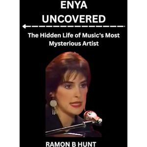 Hunt, Ramon B. Enya Uncovered: The Hidden Life of Music's Most Mysterious Artist Hunt, Ramon B. Enya Uncovered: The Hidden Life of Music's Most Mysterious Artist