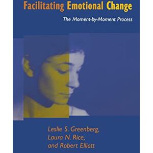 Greenberg, Leslie S. Facilitating Emotional Change: The Moment-by-Moment Process Greenberg, Leslie S. Facilitating Emotional Change: The Moment-by-Moment Process