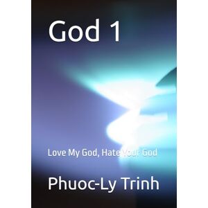 Trinh, Phuoc-Ly God 1: Love My God, Hate Your God (1954 South Vietnam-born Memoir Sonnets Series) Trinh, Phuoc-Ly God 1: Love My God, Hate Your God (1954 South Vietnam-born Memoir Sonnets Series)