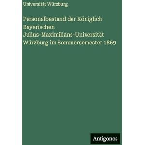 Würzburg, Universität Personalbestand der Königlich Bayerischen Julius-Maximilians-Universität Würzburg im Sommersemester 1869 Würzburg, Universität Personalbestand der Königlich Bayerischen Julius-Maximilians-Universität Würzburg im Sommersemester 1869