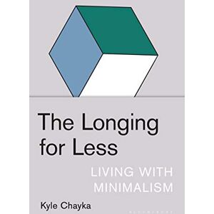 Chayka, Kyle The Longing for Less: Living with Minimalism (Bloomsbury Publishing) Chayka, Kyle The Longing for Less: Living with Minimalism (Bloomsbury Publishing)