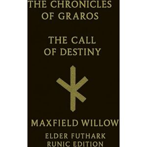 Willow, Mr Maxfield The Chronicles of Graros:: The Call of Destiny — Elder Futhark Edition Willow, Mr Maxfield The Chronicles of Graros:: The Call of Destiny — Elder Futhark Edition