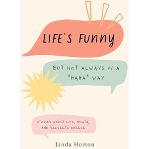 Horton, Linda Life's Funny: But not always in a "haha" way Horton, Linda Life's Funny: But not always in a "haha" way