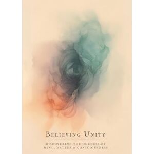 Greenwood, Leo Believing Unity: Discovering The Oneness Of Mind, Matter and Consciousness Greenwood, Leo Believing Unity: Discovering The Oneness Of Mind, Matter and Consciousness