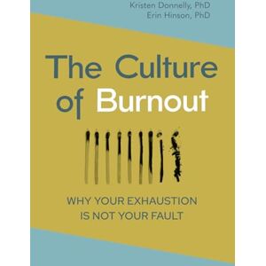 Donnelly, Kristen The Culture of Burnout: Why Your Exhaustion is Not Your Fault Donnelly, Kristen The Culture of Burnout: Why Your Exhaustion is Not Your Fault