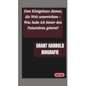 G. Gap, Gap GRANT HARROLD BIOGRAFIE: Dem Königshaus dienen, die Welt unterrichten – Was habe ich hinter den Palasttüren gelernt? G. Gap, Gap GRANT HARROLD BIOGRAFIE: Dem Königshaus dienen, die Welt unterrichten – Was habe ich hinter den Palasttüren gelernt?