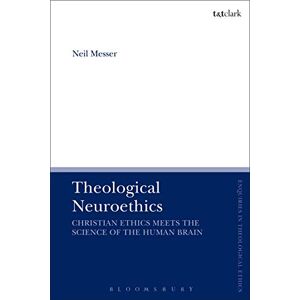 Messer, Neil Theological Neuroethics: Christian Ethics Meets the Science of the Human Brain (T&T Clark Enquiries in Theological Ethics) Messer, Neil Theological Neuroethics: Christian Ethics Meets the Science of the Human Brain (T&T Clark Enquiries in Theological Ethics)