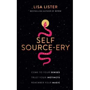 Lister, Lisa Self Source-ery: Come to Your Senses. Trust Your Instincts. Remember Your Magic. Lister, Lisa Self Source-ery: Come to Your Senses. Trust Your Instincts. Remember Your Magic.