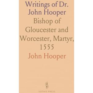 John, Hooper Writings of Dr. John Hooper: Bishop of Gloucester and Worcester, Martyr, 1555 John, Hooper Writings of Dr. John Hooper: Bishop of Gloucester and Worcester, Martyr, 1555