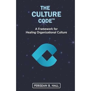 Hall, PeriSean B. The Culture Code™: A Framework for Healing Organizational Culture Hall, PeriSean B. The Culture Code™: A Framework for Healing Organizational Culture