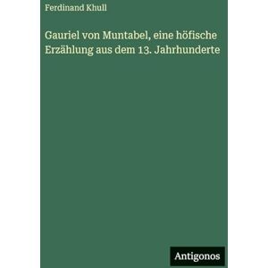 Khull, Ferdinand Gauriel von Muntabel, eine höfische Erzählung aus dem 13. Jahrhunderte Khull, Ferdinand Gauriel von Muntabel, eine höfische Erzählung aus dem 13. Jahrhunderte