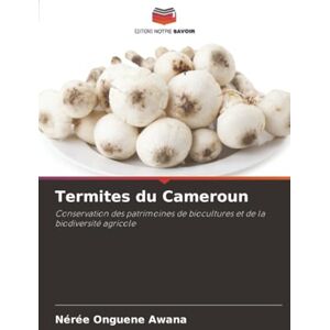 Onguene Awana, Nérée Termites du Cameroun: Conservation des patrimoines de biocultures et de la biodiversité agricole Onguene Awana, Nérée Termites du Cameroun: Conservation des patrimoines de biocultures et de la biodiversité agricole