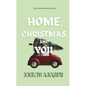 Ajogwu, Nkechi Home, Christmas, and You: Two Christmas Romance Novellas Ajogwu, Nkechi Home, Christmas, and You: Two Christmas Romance Novellas