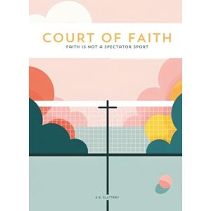 Slattery, K.E. Court of Faith: Faith is not a spectator sport Slattery, K.E. Court of Faith: Faith is not a spectator sport