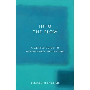 English, Elizabeth Into the Flow: A Gentle Guide to Mindfulness Meditation English, Elizabeth Into the Flow: A Gentle Guide to Mindfulness Meditation