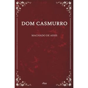 de Assis, Machado DOM CASMURRO: Texto Original de 1899 de Assis, Machado DOM CASMURRO: Texto Original de 1899
