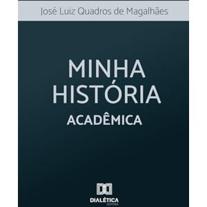 DE MAGALHAES, JOSE LUIZ QUADROS Minha História: Acadêmica DE MAGALHAES, JOSE LUIZ QUADROS Minha História: Acadêmica