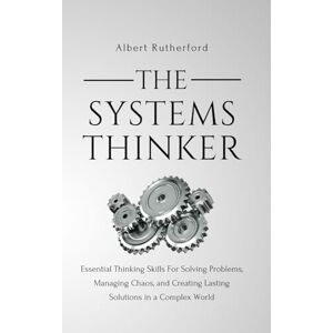 Rutherford, Albert The Systems Thinker: Essential Thinking Skills For Solving Problems, Managing Chaos, and Creating Lasting Solutions in a Complex World (The Systems Thinker Series) Rutherford, Albert The Systems Thinker: Essential Thinking Skills For Solving Problems, Managing Chaos, and Creating Lasting Solutions in a Complex World (The Systems Thinker Series)