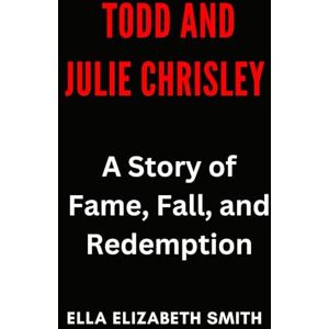 Smith, Ella Elizabeth Todd and Julie Chrisley: A Story of Fame, Fall, and Redemption Smith, Ella Elizabeth Todd and Julie Chrisley: A Story of Fame, Fall, and Redemption