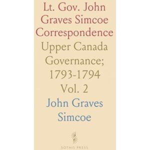 John Graves, Simcoe Lt. Gov. John Graves Simcoe Correspondence: Upper Canada Governance; 1793-1794 John Graves, Simcoe Lt. Gov. John Graves Simcoe Correspondence: Upper Canada Governance; 1793-1794