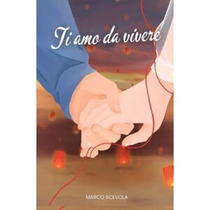Marco Scevola Ti amo da vivere Marco Scevola Ti amo da vivere