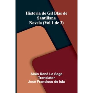 René Le Sage, Alain Historia De Gil Blas De Santillana: Novela (Vol 1 De 3) René Le Sage, Alain Historia De Gil Blas De Santillana: Novela (Vol 1 De 3)