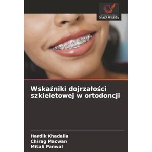 Khadalia, Hardik Wskaźniki dojrzałości szkieletowej w ortodoncji Khadalia, Hardik Wskaźniki dojrzałości szkieletowej w ortodoncji