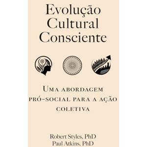 Styles PhD, Robert Evolução Cultural Consciente: Uma abordagem pró-social para a ação coletiva Styles PhD, Robert Evolução Cultural Consciente: Uma abordagem pró-social para a ação coletiva