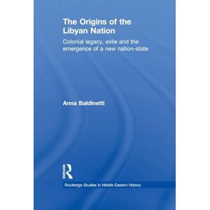 Baldinetti, Anna The Origins of the Libyan Nation: Colonial Legacy, Exile and the Emergence of a New Nation-State (Routledge Studies in Middle Eastern History) Baldinetti, Anna The Origins of the Libyan Nation: Colonial Legacy, Exile and the Emergence of a New Nation-State (Routledge Studies in Middle Eastern History)