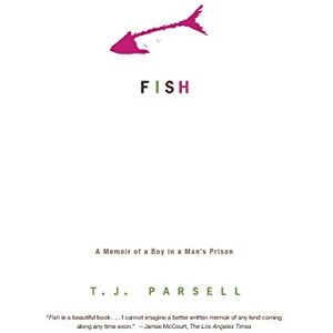 Parsell, T. Fish: A Memoir of a Boy in a Man's Prison Parsell, T. Fish: A Memoir of a Boy in a Man's Prison
