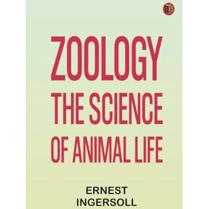 Ernest Ingersoll Zoology: The Science of Animal Life Ernest Ingersoll Zoology: The Science of Animal Life