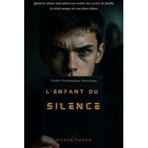 Thorn, Maeva L’Enfant du Silence: Quand le silence d'un adolescent archive des secrets de famille, la vérité menace de tout faire éclater. Thriller Psychologique ... Thrillers Psychologiques de Maeva Thorn.) Thorn, Maeva L’Enfant du Silence: Quand le silence d'un adolescent archive des secrets de famille, la vérité menace de tout faire éclater. Thriller Psychologique ... Thrillers Psychologiques de Maeva Thorn.)