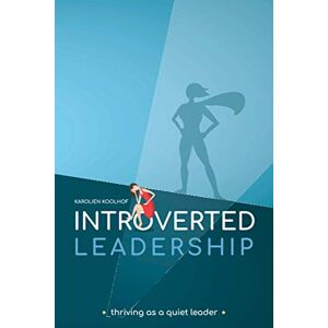 Koolhof, Karolien Introverted Leadership: Thriving as a quiet leader Koolhof, Karolien Introverted Leadership: Thriving as a quiet leader