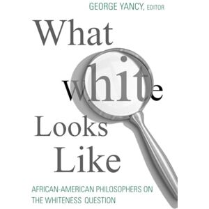 What White Looks Like: African-American Philosophers on the Whiteness Question What White Looks Like: African-American Philosophers on the Whiteness Question