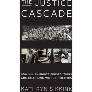 Sikkink, Kathryn The Justice Cascade – How Human Rights Prosecutions Are Changing World Politics: 0 (The Norton Series in World Politics) Sikkink, Kathryn The Justice Cascade – How Human Rights Prosecutions Are Changing World Politics: 0 (The Norton Series in World Politics)