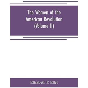 F Ellet, Elizabeth The women of the American revolution (Volume II) F Ellet, Elizabeth The women of the American revolution (Volume II)