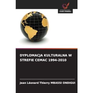 MBASSI ONDIGUI, Jean Léonard Thierry DYPLOMACJA KULTURALNA W STREFIE CEMAC 1994-2010 MBASSI ONDIGUI, Jean Léonard Thierry DYPLOMACJA KULTURALNA W STREFIE CEMAC 1994-2010