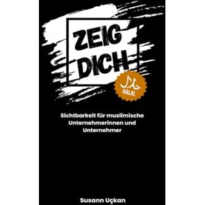 Uckan, Susann Zeig dich halal: Sichtbarkeit für muslimische Unternehmerinnen und Unternehmer Uckan, Susann Zeig dich halal: Sichtbarkeit für muslimische Unternehmerinnen und Unternehmer