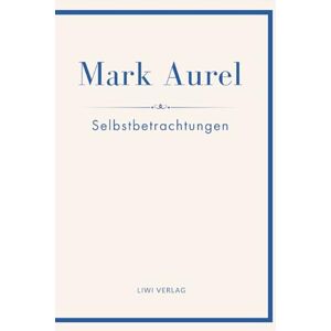Aurel, Mark Mark Aurel: Selbstbetrachtungen. Vollständige Neuausgabe.: In der Übersetzung von Albert Wittstock. Aurel, Mark Mark Aurel: Selbstbetrachtungen. Vollständige Neuausgabe.: In der Übersetzung von Albert Wittstock.