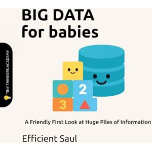 SAUL, EFFICIENT Big Data for Babies (Tiny Thinkers Academy): A Friendly First Look at Huge Piles of Information (Tiny Thinkers Academy STEM for Babies) SAUL, EFFICIENT Big Data for Babies (Tiny Thinkers Academy): A Friendly First Look at Huge Piles of Information (Tiny Thinkers Academy STEM for Babies)
