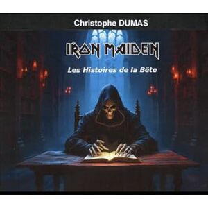 DUMAS, Christophe Iron Maiden : Les Histoires de la Bête DUMAS, Christophe Iron Maiden : Les Histoires de la Bête