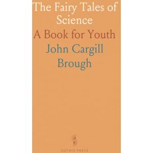 John Cargill, Brough The Fairy Tales of Science: A Book for Youth John Cargill, Brough The Fairy Tales of Science: A Book for Youth