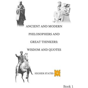 States Ink, Higher Ancient and Modern Philosophers and Great Thinkers: Wisdom and Quotes Book 1 States Ink, Higher Ancient and Modern Philosophers and Great Thinkers: Wisdom and Quotes Book 1